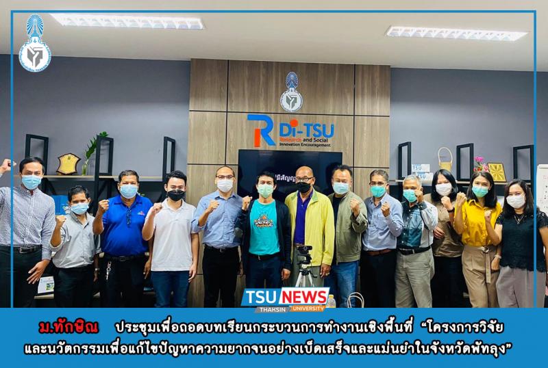 ม.ทักษิณ จัดการประชุมเพื่อถอดบทเรียนกระบวนการทำงานเชิงพื้นที่ "โครงการวิจัยและนวัตกรรมเพื่อแก้ไขปัญหาความยากจนอย่างเบ็ดเสร็จและแม่นยำในจังหวัดพัทลุง"