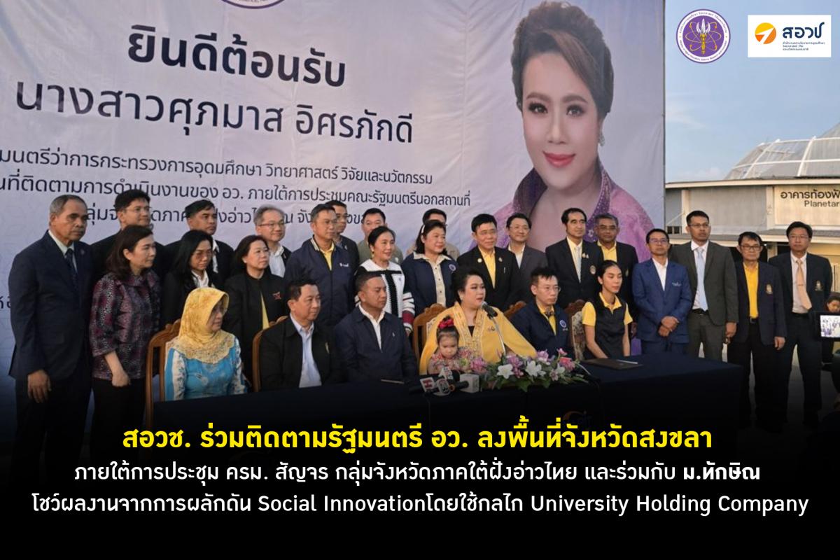สอวช. ร่วมติดตามรัฐมนตรี อว. ลงพื้นที่จังหวัดสงขลา ภายใต้การประชุม ครม. สัญจร กลุ่มจังหวัดภาคใต้ฝั่งอ่าวไทย และร่วมกับ ม.ทักษิณ โชว์ผลงานจากการผลักดัน Social Innovation โดยใช้กลไก University Holding Company