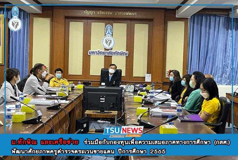 ม.ทักษิณ และเครือข่ายสถาบันการศึกษา ร่วมมือกับกองทุนเพื่อความเสมอภาคทางการศึกษา (กสศ.) พัฒนาศักยภาพครูตํารวจตระเวนชายแดน ปีการศึกษา 2565