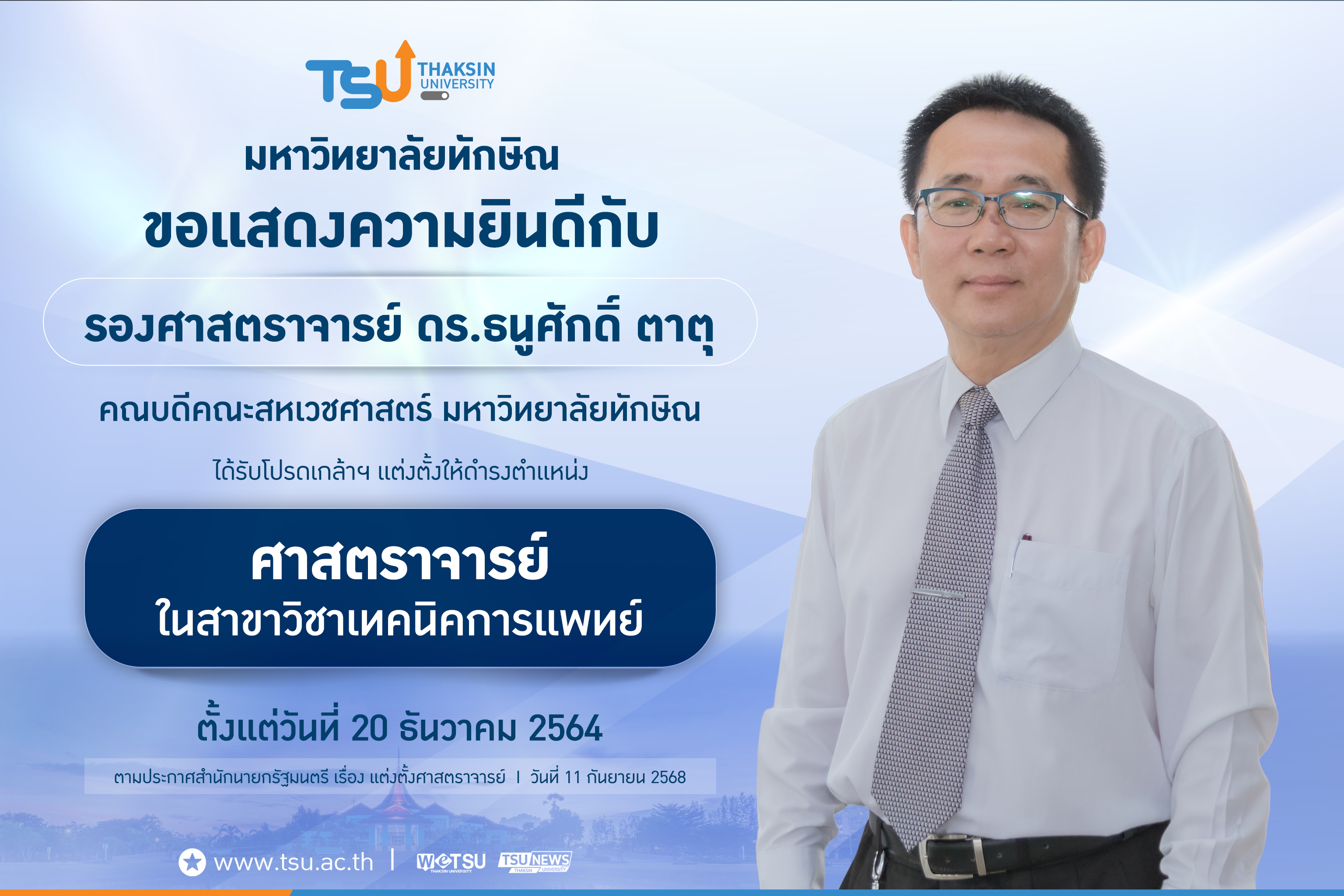 มหาวิทยาลัยทักษิณ ขอแสดงความยินดีกับ รองศาสตราจารย์ ดร.ธนูศักดิ์ ตาตุ คณบดีคณะสหเวชศาสตร์ มหาวิทยาลัยทักษิณ ได้รับโปรดเกล้าฯ แต่งตั้งให้ดำรงตำแหน่ง ศาสตราจารย์ ในสาขาวิชาเทคนิคการแพทย์